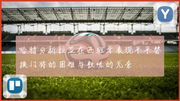 哈特分析拉亚在西班牙表现平平替换门将的困难与教练的无奈