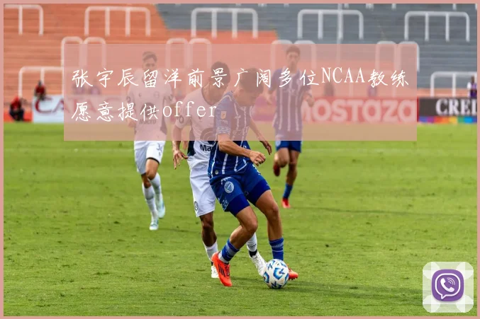张宇辰留洋前景广阔多位NCAA教练愿意提供offer