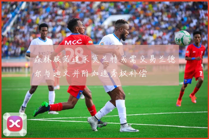 森林狼若追求莫兰特或需交易兰德尔与迪文并附加选秀权补偿